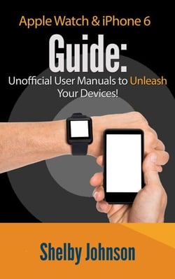 Apple Watch &amp; iPhone 6 User Guide Set - Unofficial Manual to Unleash Your Devices!