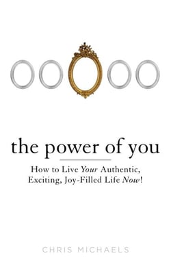 The Power of You - How to Live Your Authentic, Exciting, Joy-Filled Life Now!