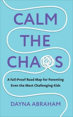 Calm the Chaos - A Fail-Proof Road Map for Parenting Even the Most Challenging Kids