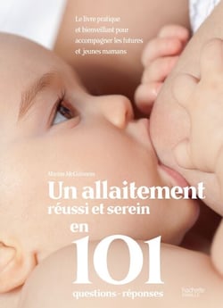 Un allaitement réussi et serein en 101 questions - réponses - Le livre pratique et bienveillant pour accompagner les futures et jeunes mamans