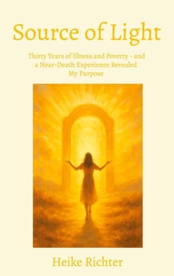 Source of Light - Thirty Years of Illness and Poverty - and a Near-Death Experience Revealed  My Purpose