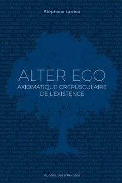 Alter ego - Axiomatique crépusculaire de l'existence