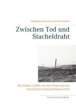 Zwischen Tod und Stacheldraht - Ein Soldat erzählt von der Front und der russischen Kriegsgefangenschaft