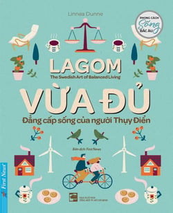 Lagom - Vừa Đủ: Đẳng cấp sống của người Thụy Điển