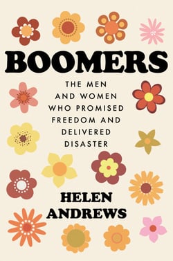 Boomers - The Men and Women Who Promised Freedom and Delivered Disaster