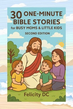 30 One-Minute Bible Stories for Busy Moms and Little Kids (Second Edition-New Testament Stories)