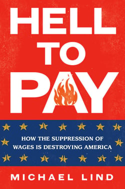 Hell to Pay - How the Suppression of Wages Is Destroying America