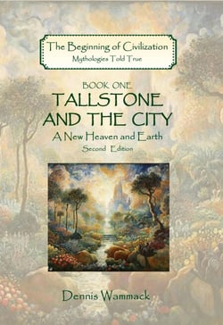 Tallstone and the City: A New Heaven and Earth, Second Edition - The Beginning of Civilzation: Mythologies Told True, #1