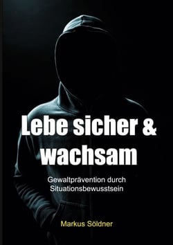 Lebe sicher und wachsam - Gewaltprävention durch Situationsbewusstsein