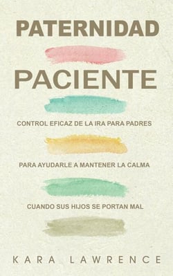 Paternidad Paciente Control Eficaz de la Ira para Padres para Ayudarle a Mantener la Calma Cuando sus Hijos se Portan Mal
