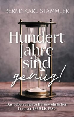 Hundert Jahre sind genug! - Das Leben einer außergewöhnlichen Frau von 1888 bis 1989