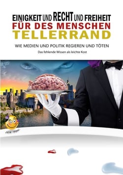 Einigkeit und Recht und Freiheit für des Menschen Tellerrand - Wie Medien &amp; Politik regieren und töten