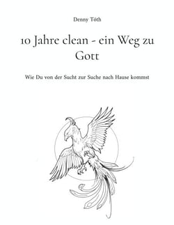 10 Jahre clean - ein Weg zu Gott - Wie Du von der Sucht zur Suche nach Hause kommst