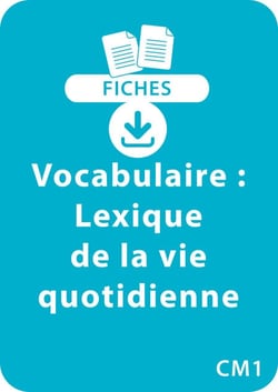 Vocabulaire CM1 - Lexique de la vie quotidienne - Un lot de 8 fiches recto/verso à télécharger