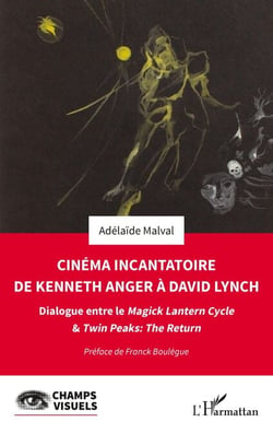 Cinéma incantatoire de Kenneth Anger à David Lynch - Dialogue entre le Magick Lantern Cycle &amp; Twin Peaks : The Return