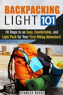 Backpacking Light 101: 18 Steps to an Easy, Comfortable, and Light Pack for Your First Hiking Adventure! - Camping Trips