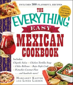 The Everything Easy Mexican Cookbook - Includes Chipotle Salsa, Chicken Tortilla Soup, Chiles Rellenos, Baja-Style Crab, Pistachio-Coconut Flan...and Hundreds More!