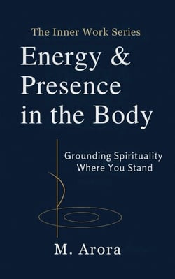 Energy &amp; Presence in the Body: Grounding Spirituality Where You Stand - The Inner Work Series, #2