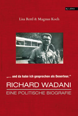 Richard Wadani. Eine politische Biografie - "Da habe ich gesprochen als Deserteur"