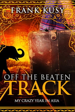 Off the Beaten Track: My Crazy Year in Asia - Frank's Travel Memoirs, #5