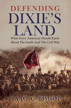 Defending Dixie’s Land:  What Every American Should Know About The South and The Civil War