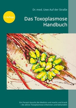 Das Toxoplasmose Handbuch - Ein Parasit täuscht die Medizin und macht uns krank - Toxoplasma gondii erkennen und behandeln