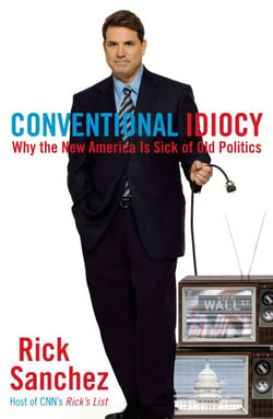 Conventional Idiocy - Why the New America is Sick of Old Politics