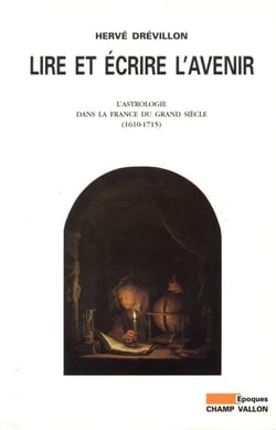 Lire et écrire l'avenir - L'astrologie dans la France du Grand Siècle (1610-1715)