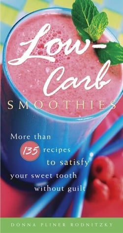 Low-Carb Smoothies - More Than 135 Recipes to Satisfy Your Sweet Tooth Without Guilt