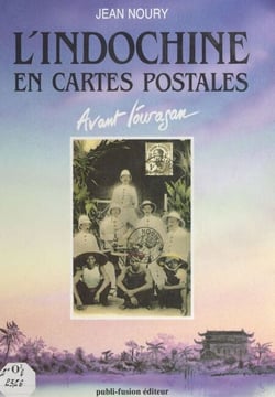 L'Indochine en cartes postales - Avant l'ouragan : 1900-1920
