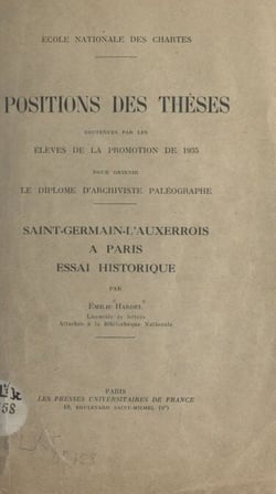 Saint-Germain-l'Auxerrois à Paris. Essai historique. - Positions des thèses soutenues par les élèves de la promotion de 1935 pour obtenir le diplôme d'archiviste paléographe