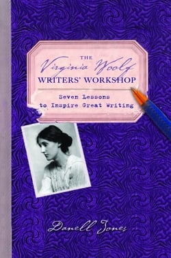 The Virginia Woolf Writers' Workshop - Seven Lessons to Inspire Great Writing
