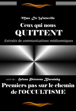 Ceux qui nous quittent par Mme De Watteville, Texte complet et annoté, suivi dePremiers pas sur le chemin de l’occultisme par Mme Blavatsky [Nouv. éd. entièrement revue et corrigée]. - édition intégrale et corrigée