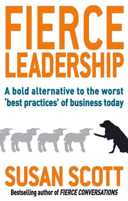 Fierce Leadership - A bold alternative to the worst 'best practices' of business today