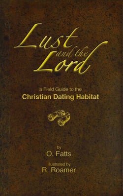 Lust and the Lord - a Field Guide to the Christian Dating Habitat