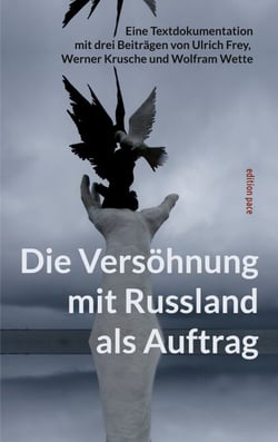 Die Versöhnung mit Russland als Auftrag - Eine Textdokumentation mit drei Beiträgen von Ulrich Frey, Werner Krusche und Wolfram Wette