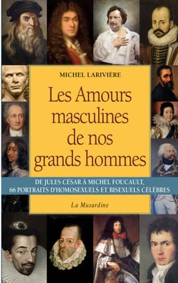 Les amours masculines de nos grands hommes - De Jules César à Michel Foucault, 66 portraits d'homosexuels et bisexuels célèbres