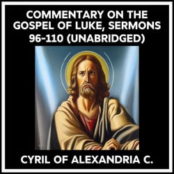 Commentary On The Gospel Of Luke, Sermons 96-110 (Unabridged)