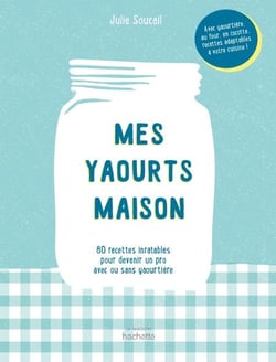 Mes yaourts Maison - 80 recettes inratables pour devenir un pro avec ou sans yaourtière