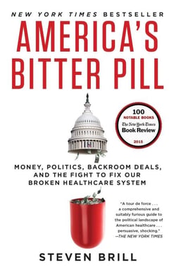 America's Bitter Pill - Money, Politics, Backroom Deals, and the Fight to Fix Our Broken Healthcare System
