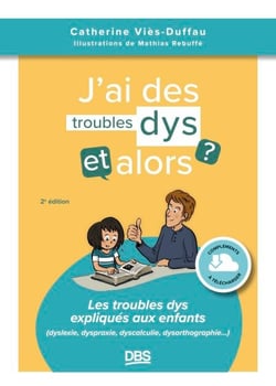 J’ai des troubles dys, et alors ? - Les troubles dys expliqués aux enfants (dyslexie, dyspraxie, dyscalculie, dysorthographie...)