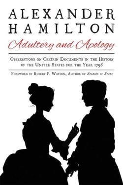 Alexander Hamilton: Adultery and Apology - Observations on Certain Documents in the History of the United States for the Year 1796