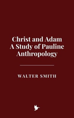 Christ and Adam: A Study of Pauline Anthropology