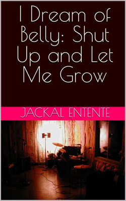 I Dream of Belly: Shut Up and Let Me Grow - I Dream of Belly, #1