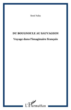 DU BOUGNOULE AU SAUVAGEON - Voyage dans l’imaginaire français