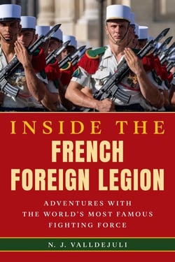 Inside the French Foreign Legion - Adventures with the World's Most Famous Fighting Force
