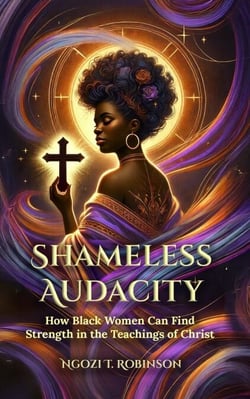 Shameless Audacity— How Black Women Can Find Strength in the Teachings of Christ