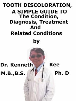 Tooth Discoloration,  A  Simple  Guide  To  The Condition, Diagnosis, Treatment  And  Related Conditions