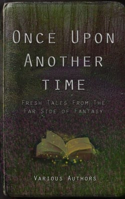 Once Upon Another Time: Fresh Tales From the Far Side of Fantasy