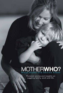 Mother Who? - Personal Stories and Insights on Juggling Family, Work and Life